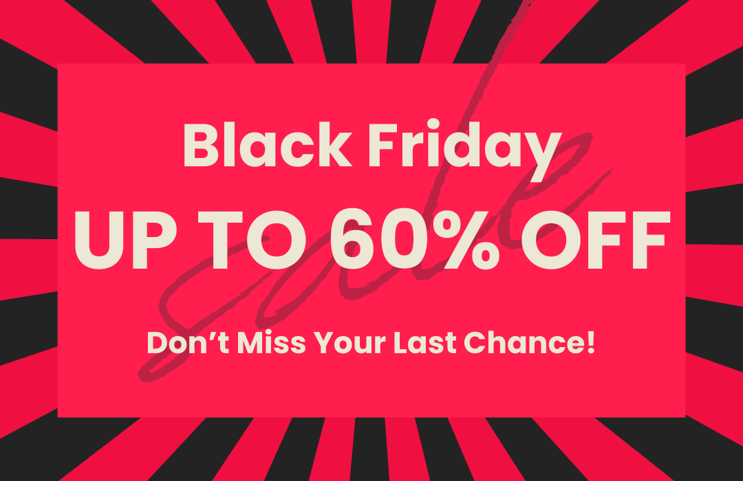 Black Friday Sale - Up to 60% Off! Don’t Miss Your Last Chance!